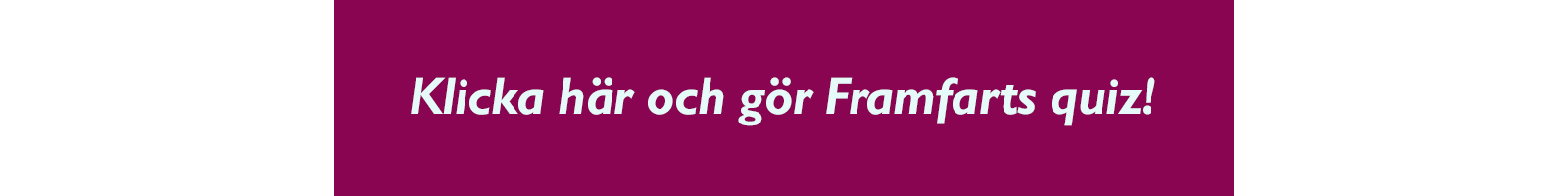 Laenkbild-Framfarts-quiz-kortare-bild.jpg Laenkbild-Framfarts-quiz-kortare-bild.jpg